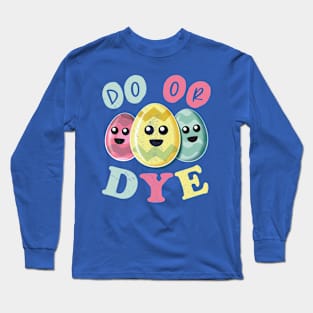 Do Or Dye - Funny Cute Colored Easter Eggs Long Sleeve T-Shirt